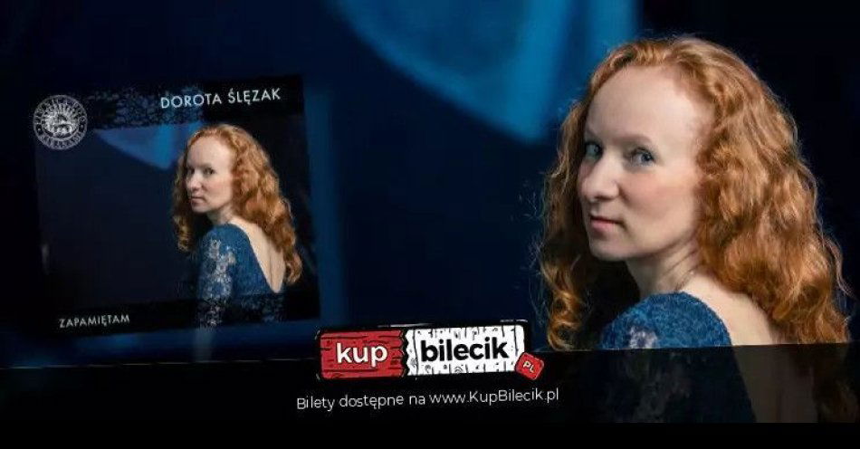 zdjęcie: Recital Doroty Ślęzak promujący płytę Zapamiętam / kupbilecik24.pl / Recital Doroty Ślęzak promujący płytę