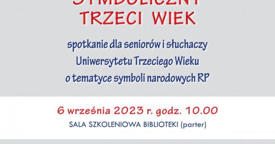 zdjęcie: Symboliczny Trzeci Wiek - spotkanie dla seniorów i słuchaczy Uniwersytetu Trzeciego Wieku o tematyce symboli narodowych RP / fot. nadesłane