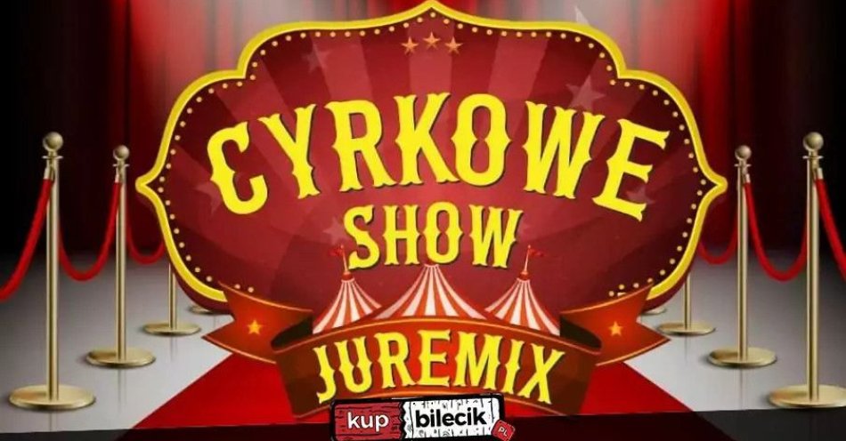 zdjęcie: Cyrk Juremix - nowoczesny spektakl cyrkowy z udziałem artystów ze znanych programów telewizyjnych / kupbilecik24.pl / Cyrk Juremix - nowoczesny spektakl cyrkowy z udziałem artystów ze znanych programów telewizyjnych