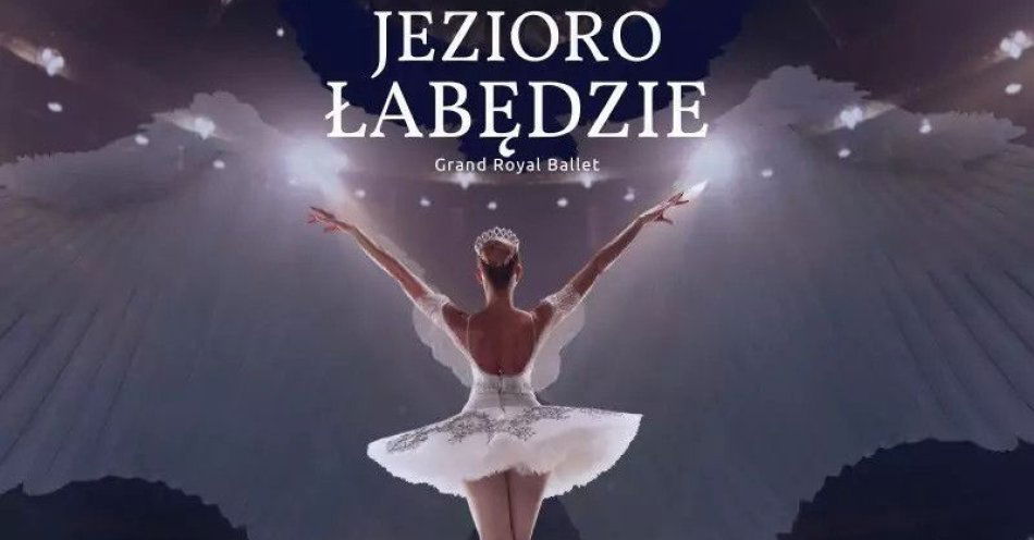 zdjęcie: Grand Royal Ballet I Jezioro Łabędzie / kupbilecik24.pl / Grand Royal Ballet I Jezioro Łabędzie