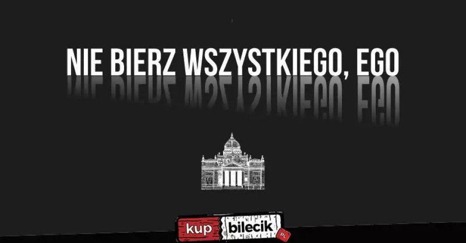 zdjęcie: Nie bierz wszystkiego, Ego - Zgorzeleckie Spotkania z Teatrem / kupbilecik24.pl / Nie bierz wszystkiego, Ego - Zgorzeleckie Spotkania z Teatrem