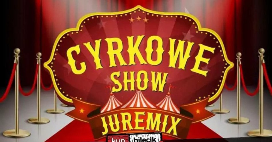 zdjęcie: Cyrk Juremix - nowoczesny spektakl cyrkowy z udziałem artystów ze znanych programów telewizyjnych / kupbilecik24.pl / Cyrk Juremix - nowoczesny spektakl cyrkowy z udziałem artystów ze znanych programów telewizyjnych