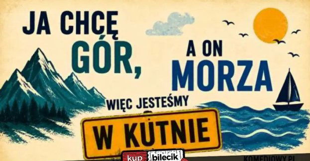 Ja chcę gór, a on morza więc jesteśmy w Kutnie - NOWOŚĆ