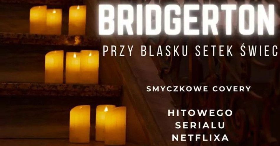 zdjęcie: Koncert wśród tysiąca świec: Muzyka z serialu Bridgertonowie / kupbilecik24.pl / Koncert wśród tysiąca świec: Muzyka z serialu Bridgertonowie