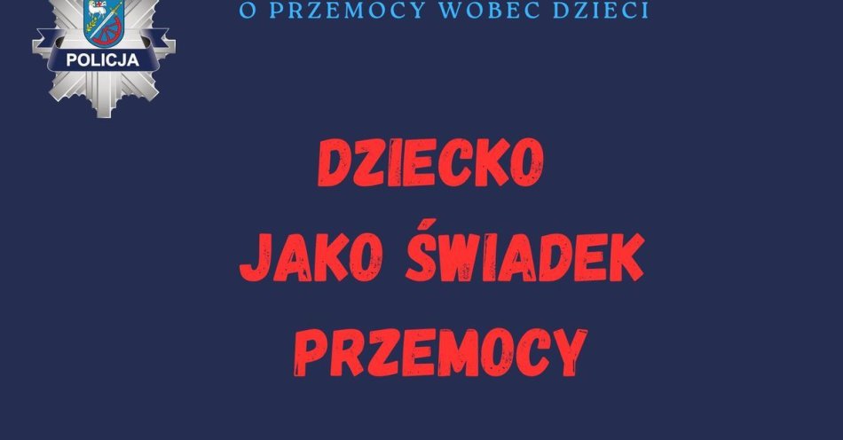 zdjęcie: Dziecko świadkiem przemocy Jak reagować i gdzie szukać pomocy / fot. KPP w Braniewie