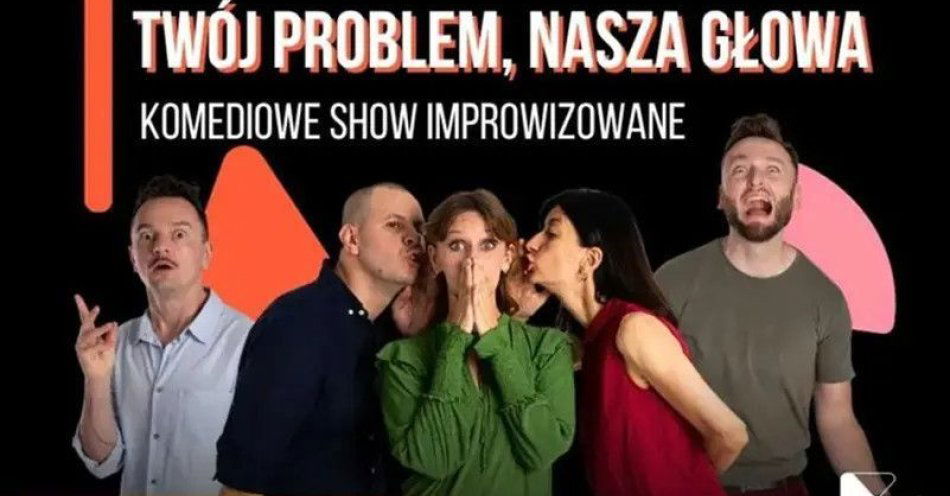 zdjęcie: Twój problem - Nasza głowa! Komediowe Show Improwizowane / kupbilecik24.pl / Twój problem - Nasza głowa! | Komediowe Show Improwizowane