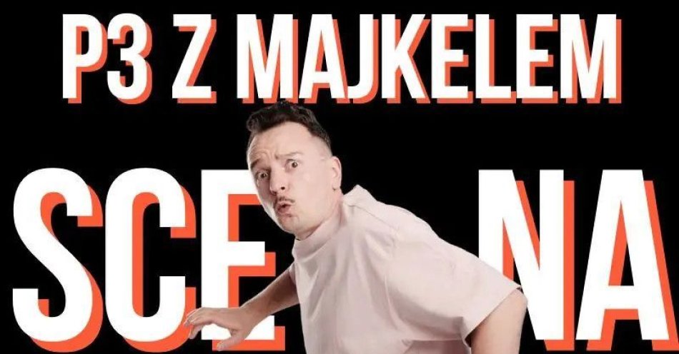 zdjęcie: P3 SCENA - Grupa Majkela / kupbilecik24.pl / P3 SCENA - Grupa Majkela