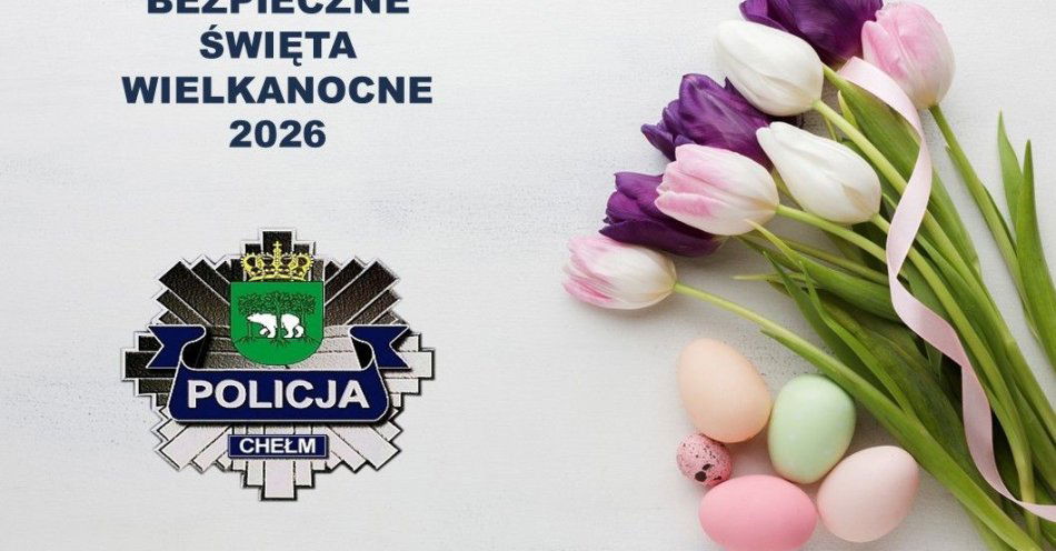 zdjęcie: Bezpieczna Wielkanoc 2026 Poradnik na święta / fot. KMP Chełm
