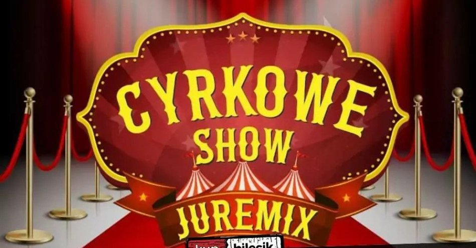 zdjęcie: Cyrk Juremix - nowoczesny spektakl cyrkowy z udziałem akrobatów ze znanych z programów telewizyjnych / kupbilecik24.pl / Cyrk Juremix - nowoczesny spektakl cyrkowy z udziałem akrobatów ze znanych z programów telewizyjnych