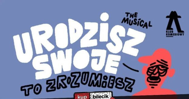 Urodzisz swoje to zrozumiesz. The Musical NOWOŚĆ