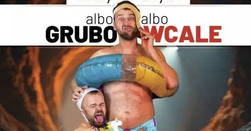zdjęcie: Albo grubo, albo wcale / kupbilecik24.pl / Albo grubo, albo wcale
